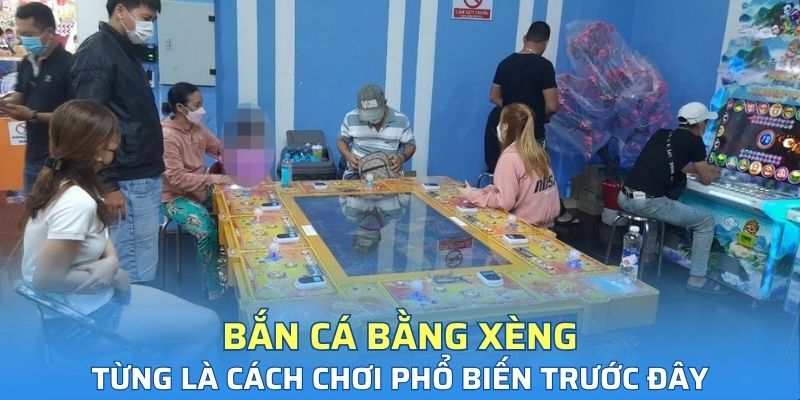 Bắn cá bằng xèng từng là cách chơi phổ biến trước đây
