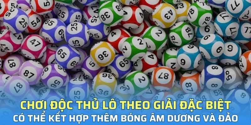 Chơi độc thủ lô theo giải đặc biệt có thể kết hợp thêm bóng âm dương và đảo