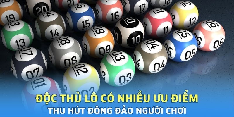Độc thủ lô có nhiều ưu điểm, thu hút đông đảo người chơi