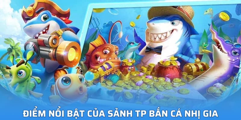 Điểm nổi bật của sảnh TP Bắn Cá Nhị Gia