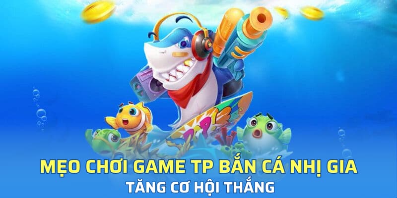 Mẹo chơi game TP Bắn Cá Nhị Gia tăng cơ hội thắng