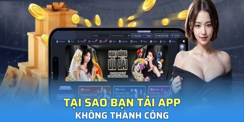 Tại sao bạn tải app không thành công